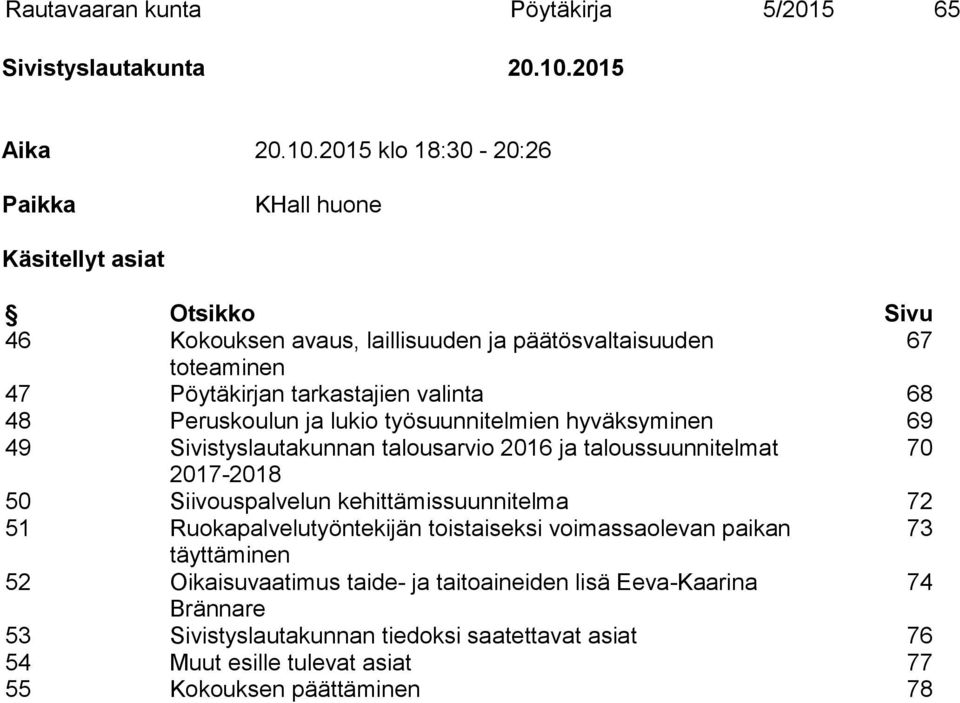 2015 klo 18:30-20:26 Paikka KHall huone Käsitellyt asiat Otsikko Sivu 46 Kokouksen avaus, laillisuuden ja päätösvaltaisuuden 67 toteaminen 47 Pöytäkirjan tarkastajien