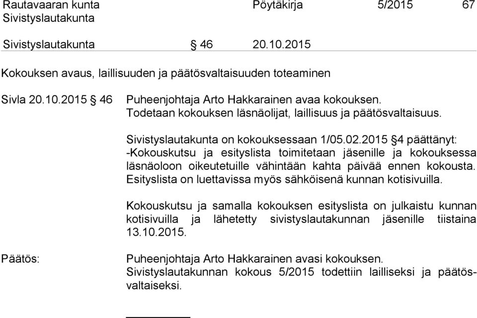 2015 4 päättänyt: -Kokouskutsu ja esityslista toimitetaan jäsenille ja kokouksessa läsnäoloon oikeutetuille vähintään kahta päivää ennen kokousta.