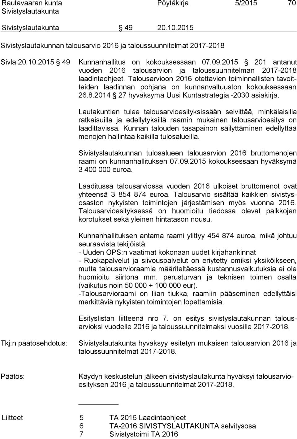 Talousarvioon 2016 otettavien toiminnallisten tavoitteiden laadinnan pohjana on kunnanvaltuuston kokouksessaan 26.8.2014 27 hyväksymä Uusi Kuntastrategia -2030 asiakirja.