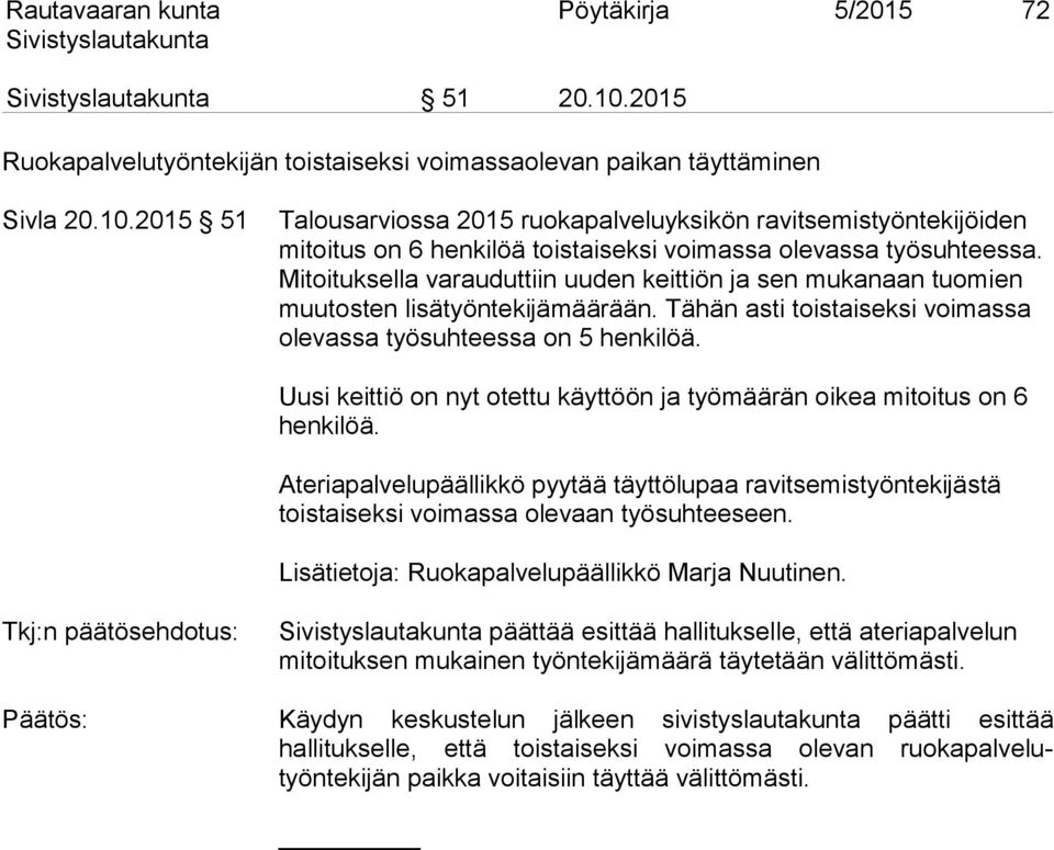 Uusi keittiö on nyt otettu käyttöön ja työmäärän oikea mitoitus on 6 henkilöä. Ateriapalvelupäällikkö pyytää täyttölupaa ravitsemistyöntekijästä toistaiseksi voimassa olevaan työsuhteeseen.