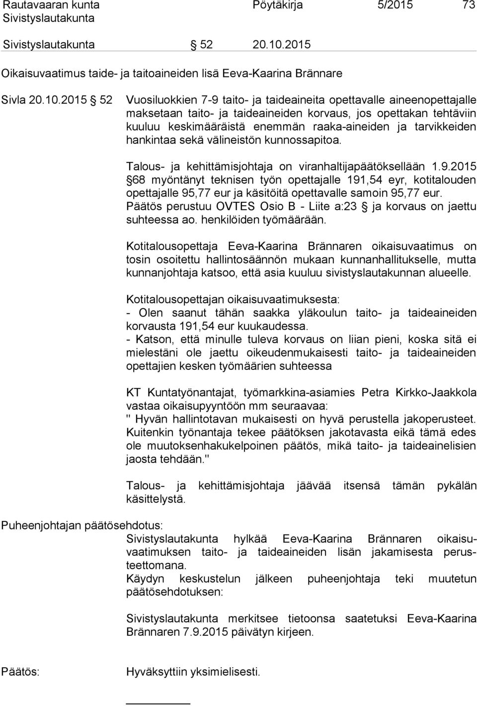 2015 52 Vuosiluokkien 7-9 taito- ja taideaineita opettavalle aineenopettajalle maksetaan taito- ja taideaineiden korvaus, jos opettakan tehtäviin kuuluu keskimääräistä enemmän raaka-aineiden ja