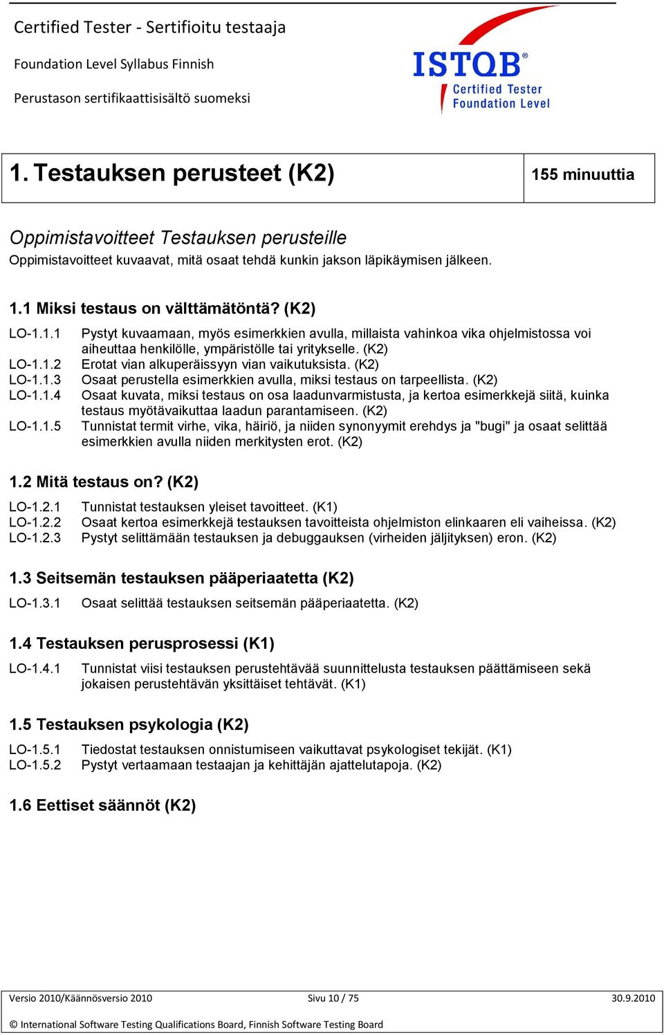 (K2) Erotat vian alkuperäissyyn vian vaikutuksista. (K2) Osaat perustella esimerkkien avulla, miksi testaus on tarpeellista.