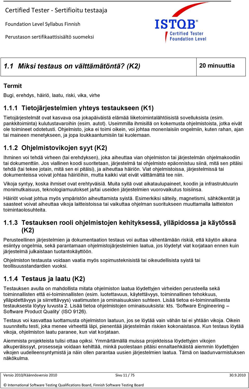 Ohjelmisto, joka ei toimi oikein, voi johtaa monenlaisiin ongelmiin, kuten rahan, ajan tai maineen menetykseen, ja jopa loukkaantumisiin tai kuolemaan. 1.