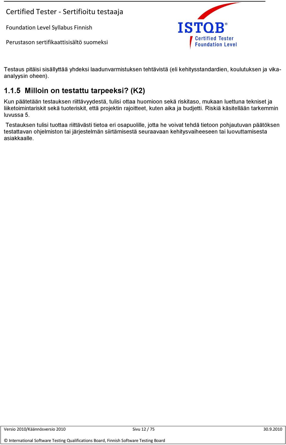 rajoitteet, kuten aika ja budjetti. Riskiä käsitellään tarkemmin luvussa 5.