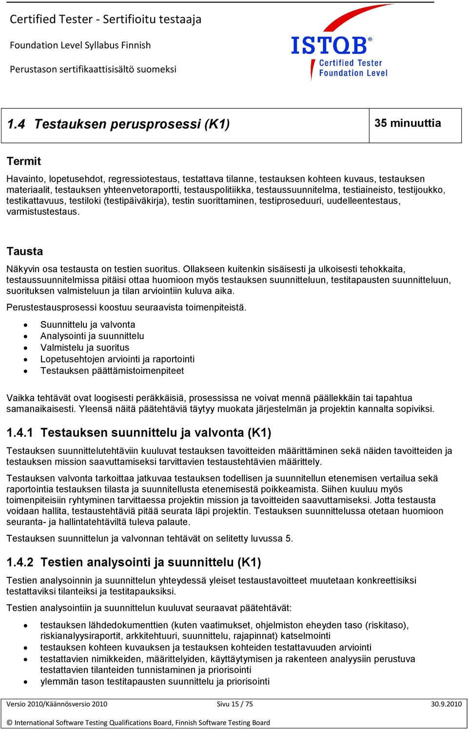 Tausta Näkyvin osa testausta on testien suoritus.