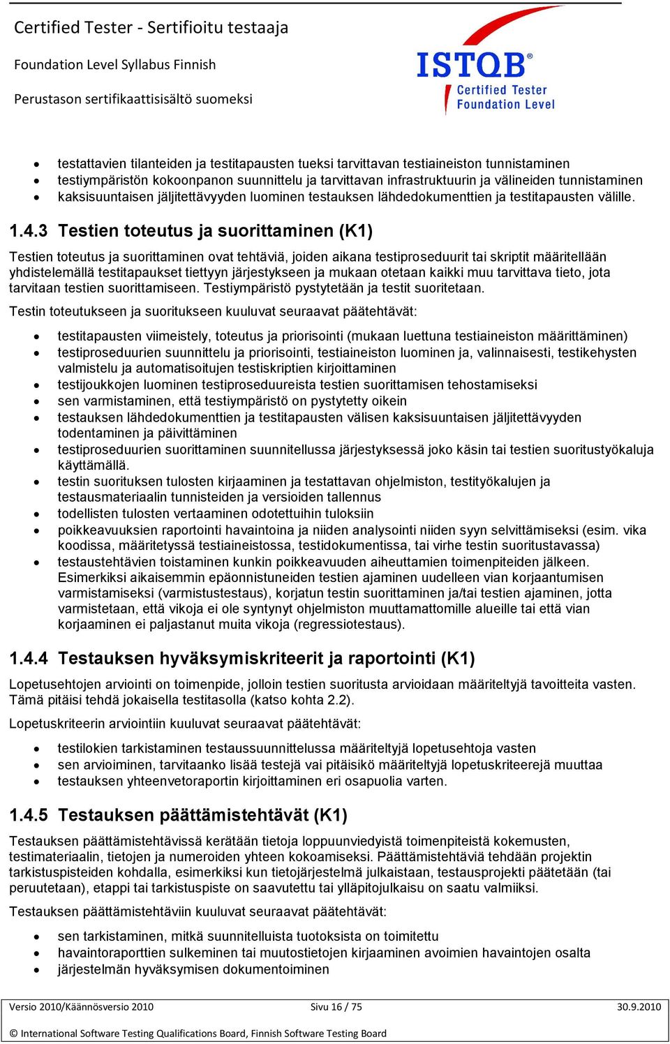 3 Testien toteutus ja suorittaminen (K1) Testien toteutus ja suorittaminen ovat tehtäviä, joiden aikana testiproseduurit tai skriptit määritellään yhdistelemällä testitapaukset tiettyyn järjestykseen