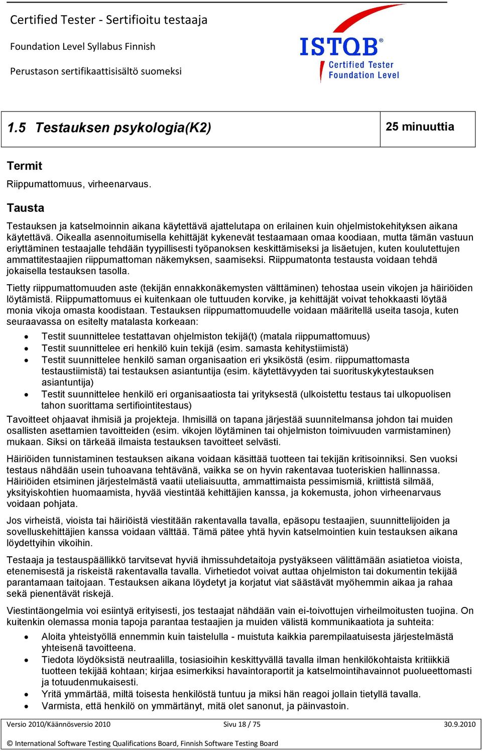 Oikealla asennoitumisella kehittäjät kykenevät testaamaan omaa koodiaan, mutta tämän vastuun eriyttäminen testaajalle tehdään tyypillisesti työpanoksen keskittämiseksi ja lisäetujen, kuten