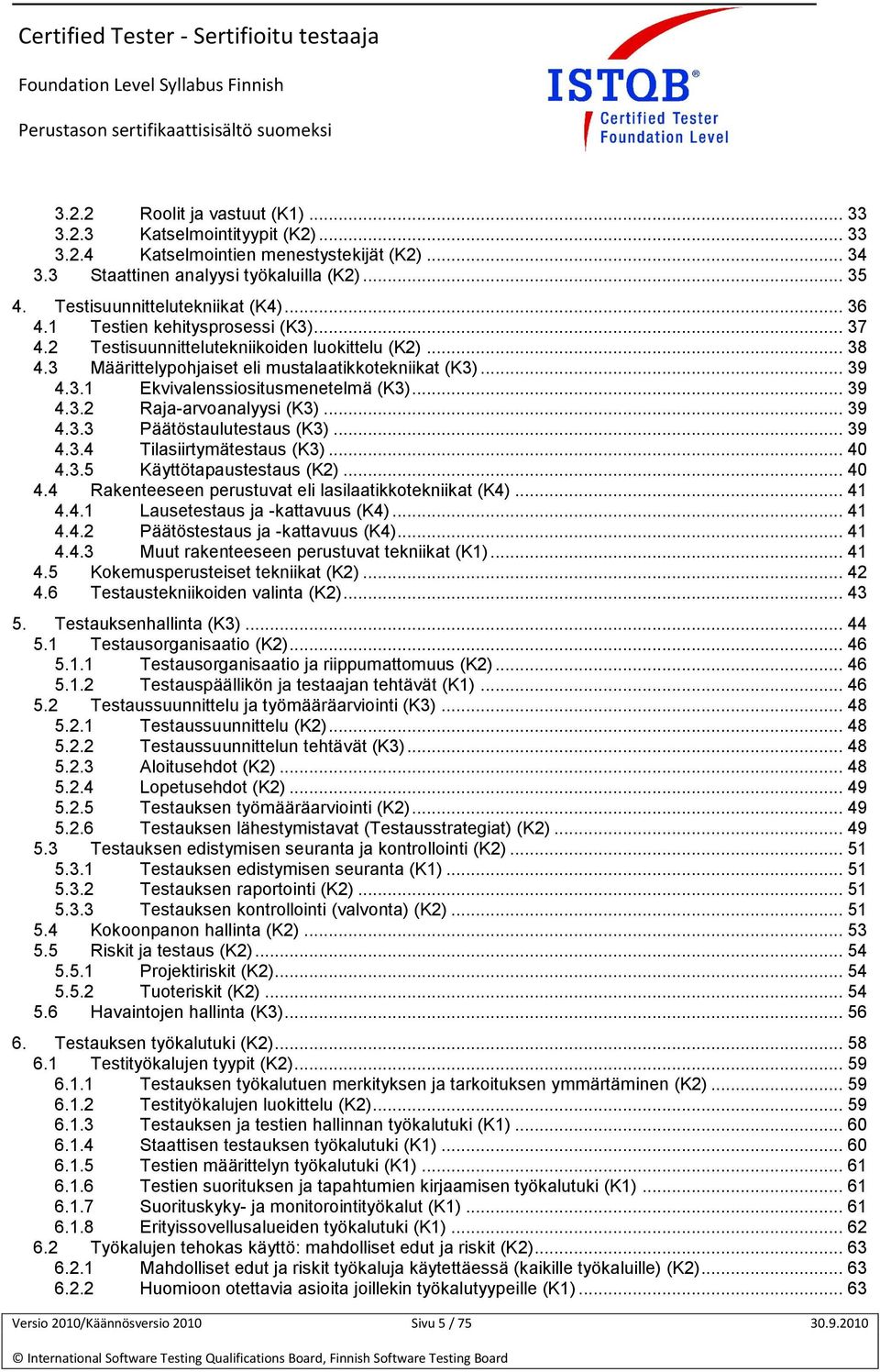 .. 39 4.3.2 Raja-arvoanalyysi (K3)... 39 4.3.3 Päätöstaulutestaus (K3)... 39 4.3.4 Tilasiirtymätestaus (K3)... 40 4.3.5 Käyttötapaustestaus (K2)... 40 4.4 Rakenteeseen perustuvat eli lasilaatikkotekniikat (K4).