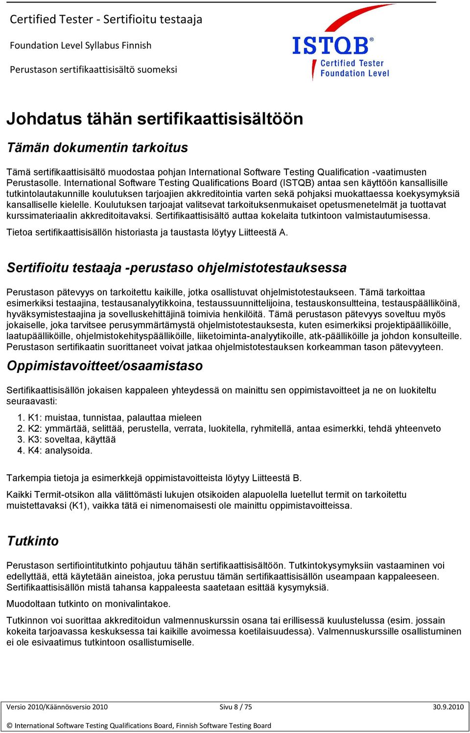 koekysymyksiä kansalliselle kielelle. Koulutuksen tarjoajat valitsevat tarkoituksenmukaiset opetusmenetelmät ja tuottavat kurssimateriaalin akkreditoitavaksi.