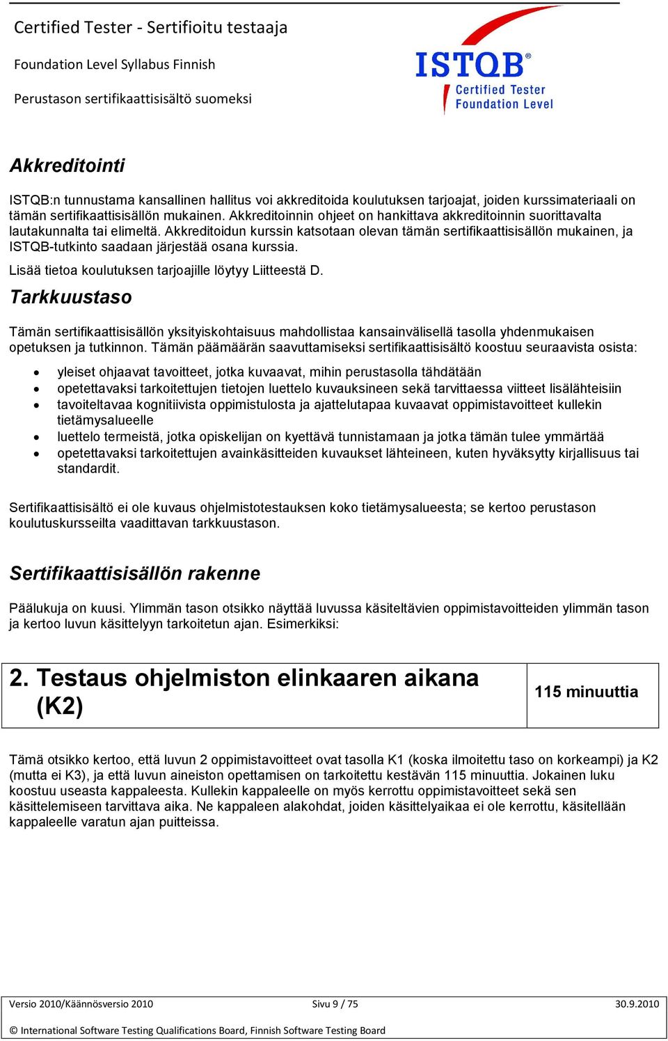 Akkreditoidun kurssin katsotaan olevan tämän sertifikaattisisällön mukainen, ja ISTQB-tutkinto saadaan järjestää osana kurssia. Lisää tietoa koulutuksen tarjoajille löytyy Liitteestä D.