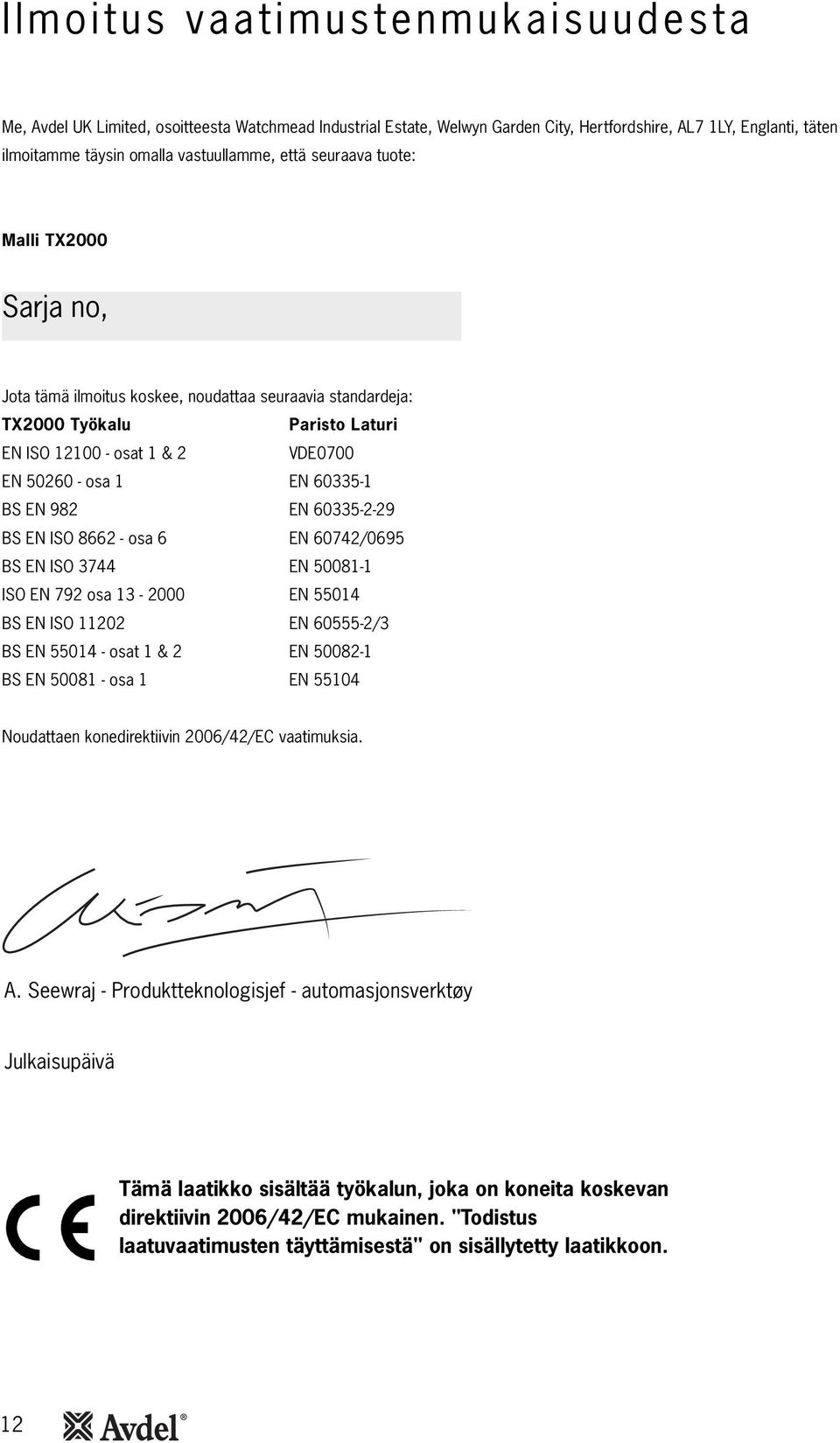 .. Jota tämä ilmoitus koskee, noudattaa seuraavia standardeja: TX2000 Työkalu Paristo Laturi EN ISO 12100 - osat 1 & 2 VDE0700 EN 50260 - osa 1 EN 60335-1 BS EN 982 EN 60335-2-29 BS EN ISO 8662 - osa