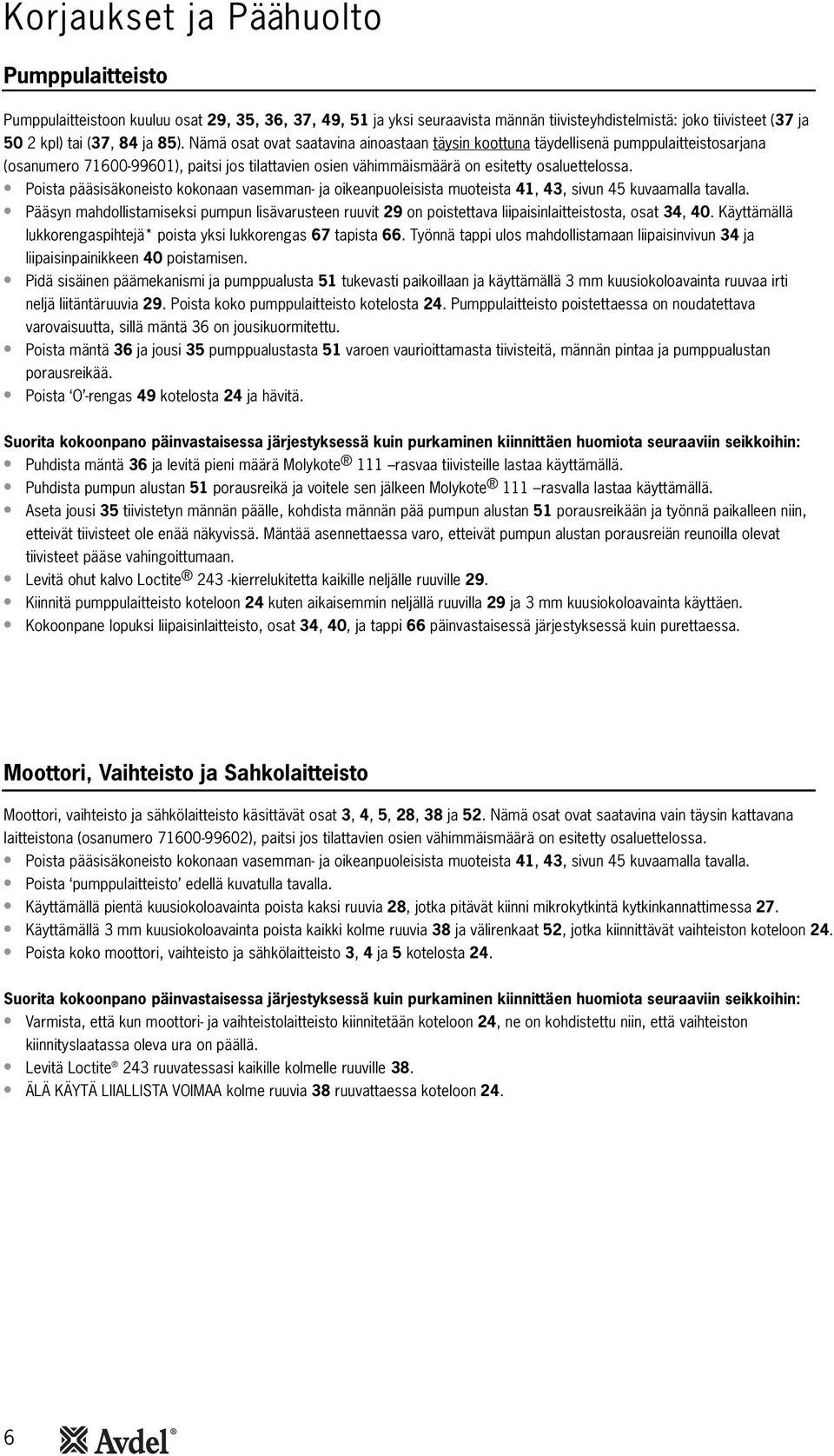 Poista pääsisäkoneisto kokonaan vasemman- ja oikeanpuoleisista muoteista 41, 43, sivun 45 kuvaamalla tavalla.