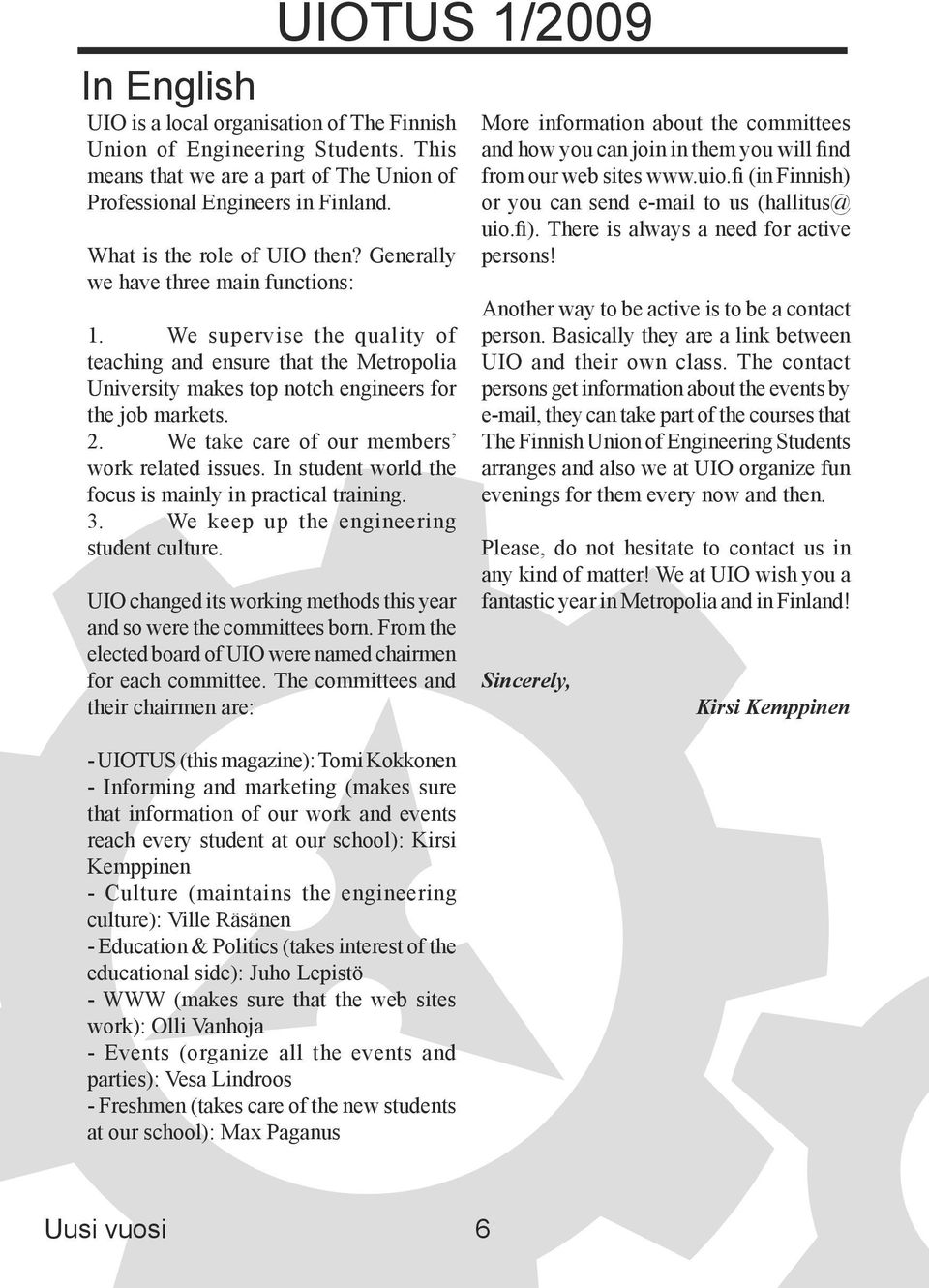 We take care of our members work related issues. In student world the focus is mainly in practical training. 3. We keep up the engineering student culture.