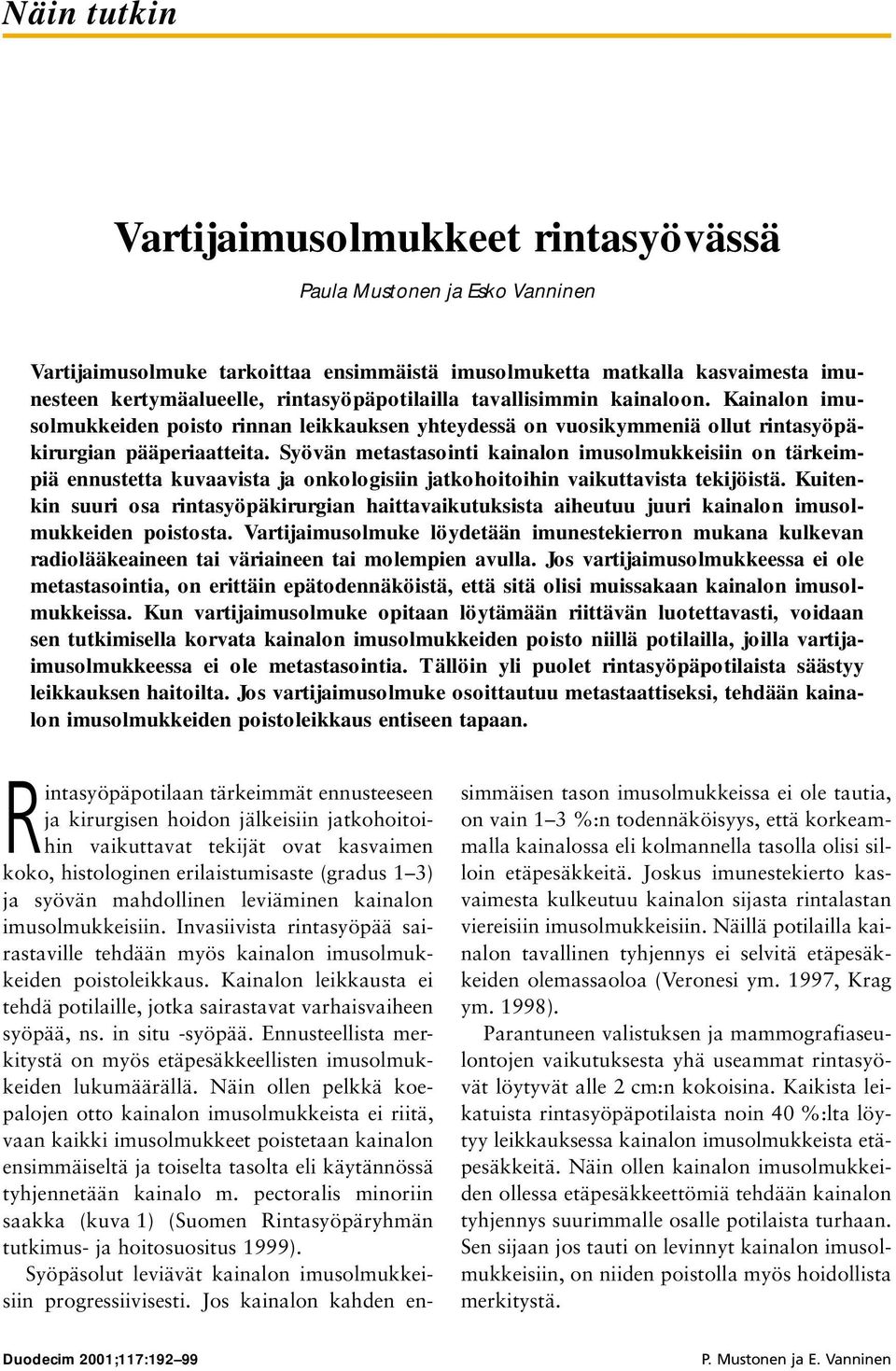Syövän metastasointi kainalon imusolmukkeisiin on tärkeimpiä ennustetta kuvaavista ja onkologisiin jatkohoitoihin vaikuttavista tekijöistä.