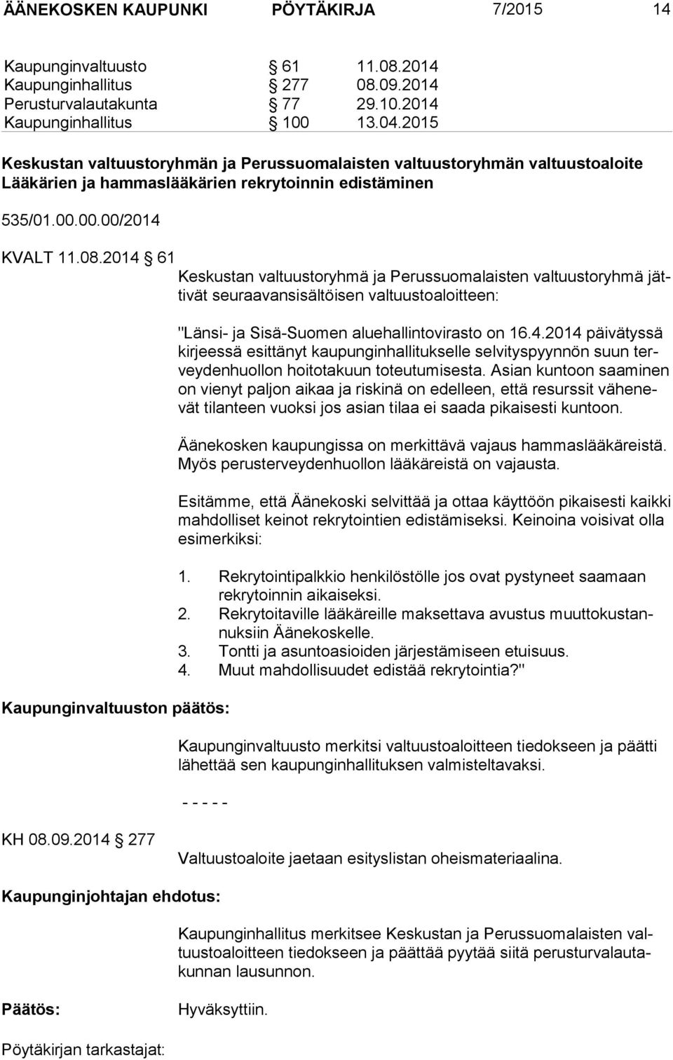 2014 61 Keskustan valtuustoryhmä ja Perussuomalaisten valtuustoryhmä jätti vät seuraavansisältöisen valtuustoaloitteen: Kaupunginvaltuuston päätös: "Länsi- ja Sisä-Suomen aluehallintovirasto on 16.4.2014 päivätyssä kir jees sä esittänyt kaupunginhallitukselle selvityspyynnön suun tervey den huol lon hoitotakuun toteutumisesta.