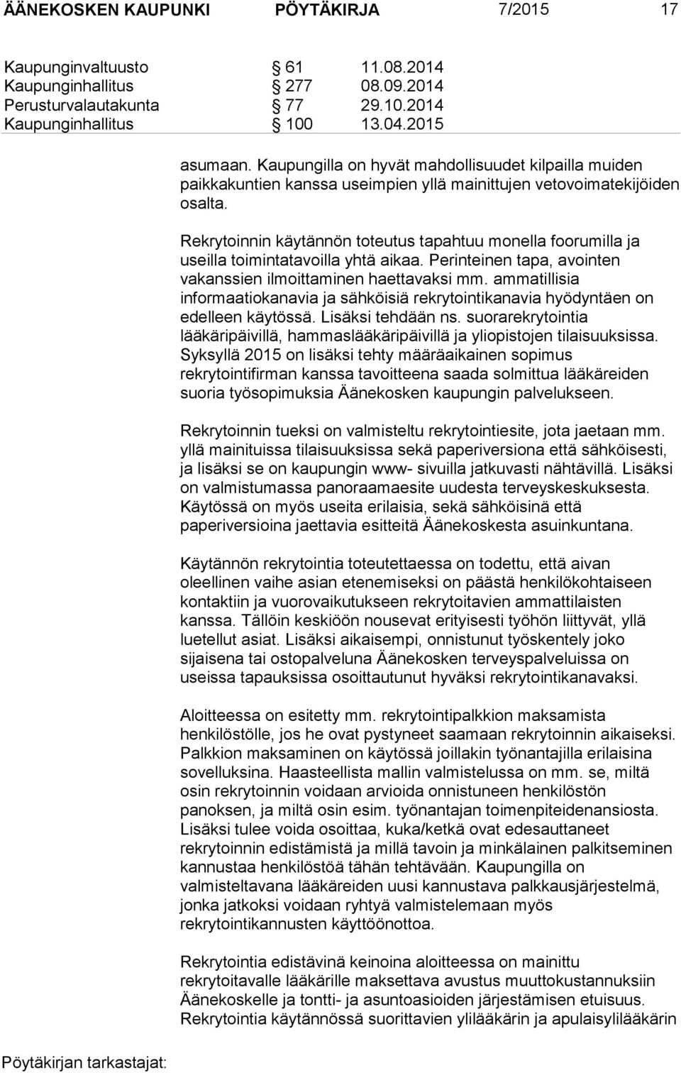 Rekrytoinnin käytännön toteutus tapahtuu monella foorumilla ja useilla toimintatavoilla yhtä aikaa. Perinteinen tapa, avointen vakanssien ilmoittaminen haettavaksi mm.