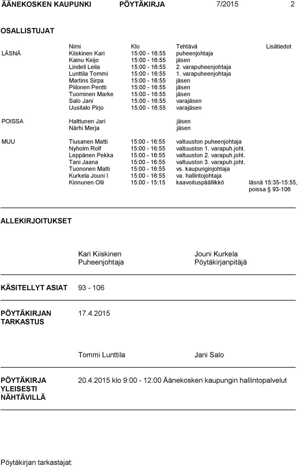 varapuheenjohtaja Martins Sirpa 15:00-16:55 jäsen Piilonen Pentti 15:00-16:55 jäsen Tuominen Marke 15:00-16:55 jäsen Salo Jani 15:00-16:55 varajäsen Uusitalo Pirjo 15:00-16:55 varajäsen POISSA