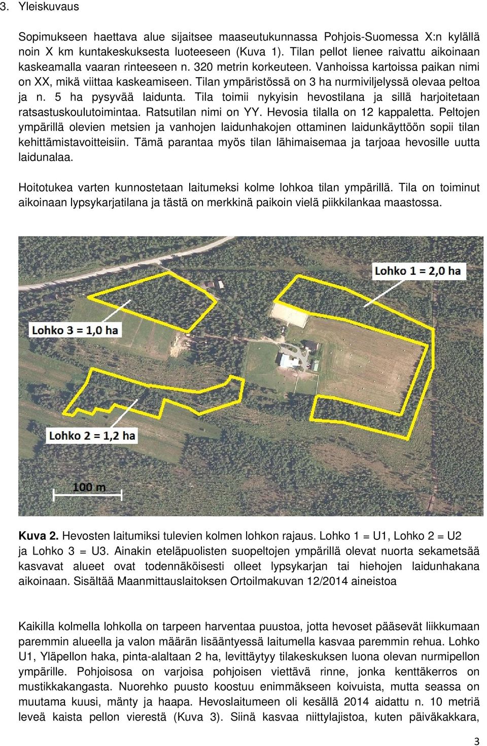 Tilan ympäristössä on 3 ha nurmiviljelyssä olevaa peltoa ja n. 5 ha pysyvää laidunta. Tila toimii nykyisin hevostilana ja sillä harjoitetaan ratsastuskoulutoimintaa. Ratsutilan nimi on YY.