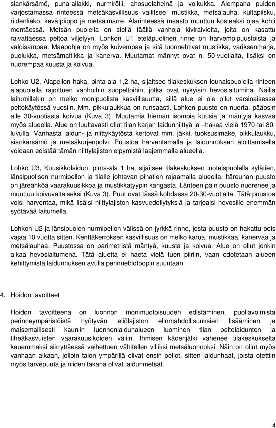 Alarinteessä maasto muuttuu kosteaksi ojaa kohti mentäessä. Metsän puolella on siellä täällä vanhoja kiviraivioita, joita on kasattu raivattaessa peltoa viljelyyn.