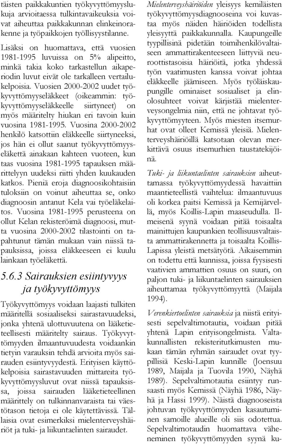 Vuosien 2000-2002 uudet työkyvyttömyyseläkkeet (oikeammin: työkyvyttömyyseläkkeelle siirtyneet) on myös määritelty hiukan eri tavoin kuin vuosina 1981-.