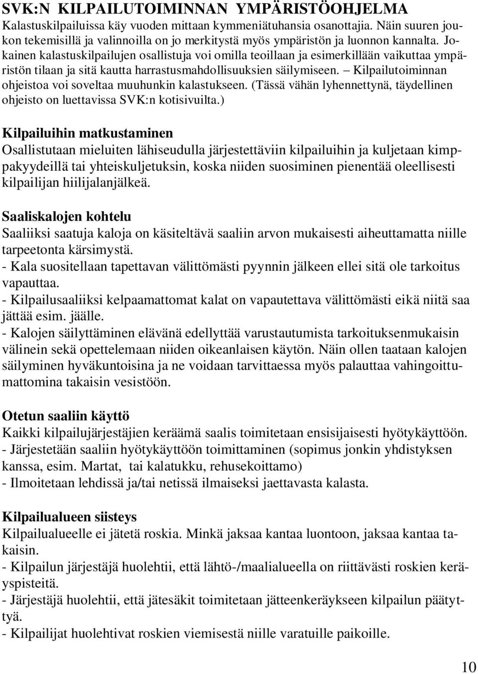 Jokainen kalastuskilpailujen osallistuja voi omilla teoillaan ja esimerkillään vaikuttaa ympäristön tilaan ja sitä kautta harrastusmahdollisuuksien säilymiseen.