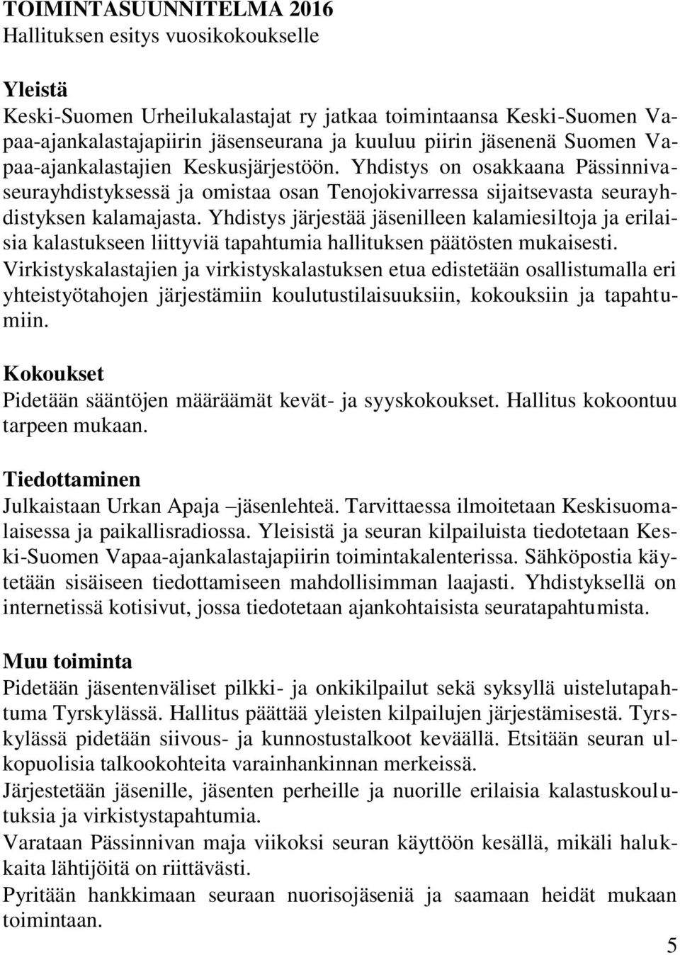 Yhdistys järjestää jäsenilleen kalamiesiltoja ja erilaisia kalastukseen liittyviä tapahtumia hallituksen päätösten mukaisesti.