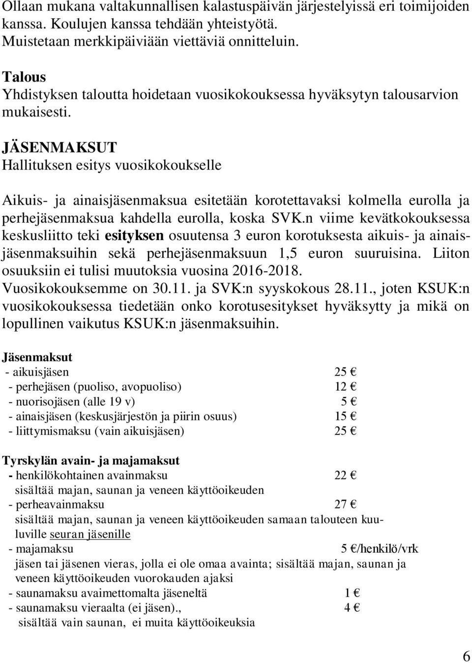 JÄSENMAKSUT Hallituksen esitys vuosikokoukselle Aikuis- ja ainaisjäsenmaksua esitetään korotettavaksi kolmella eurolla ja perhejäsenmaksua kahdella eurolla, koska SVK.