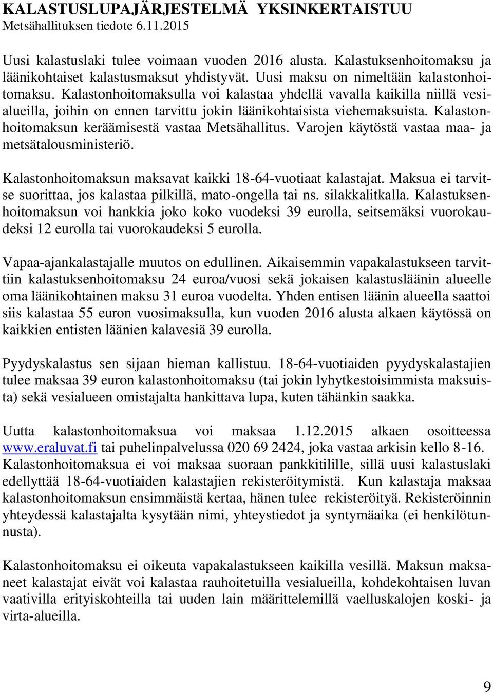 Kalastonhoitomaksun keräämisestä vastaa Metsähallitus. Varojen käytöstä vastaa maa- ja metsätalousministeriö. Kalastonhoitomaksun maksavat kaikki 18-64-vuotiaat kalastajat.