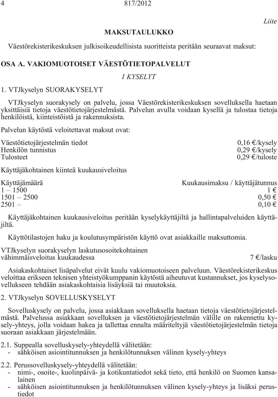 Palvelun avulla voidaan kysellä ja tulostaa tietoja henkilöistä, kiinteistöistä ja rakennuksista.