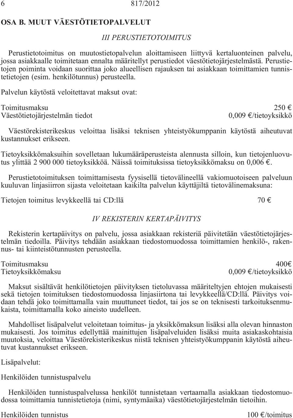 väestötietojärjestelmästä. Perustietojen poiminta voidaan suorittaa joko alueellisen rajauksen tai asiakkaan toimittamien tunnistetietojen (esim. henkilötunnus) perusteella.