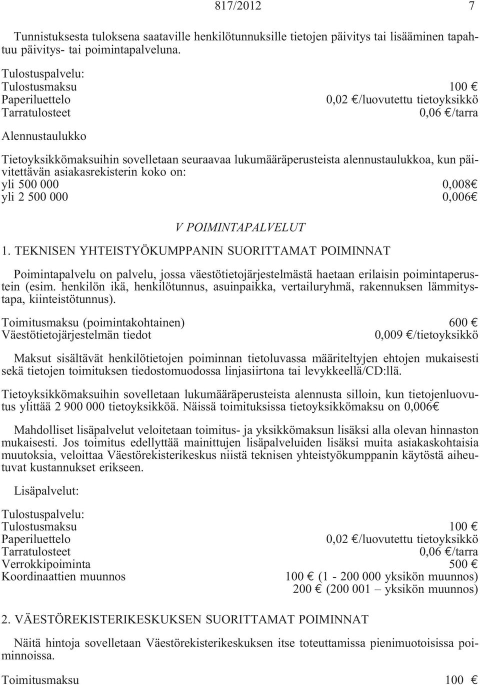 alennustaulukkoa, kun päivitettävän asiakasrekisterin koko on: yli 500 000 0,008 yli 2 500 000 0,006 V POIMINTAPALVELUT 1.