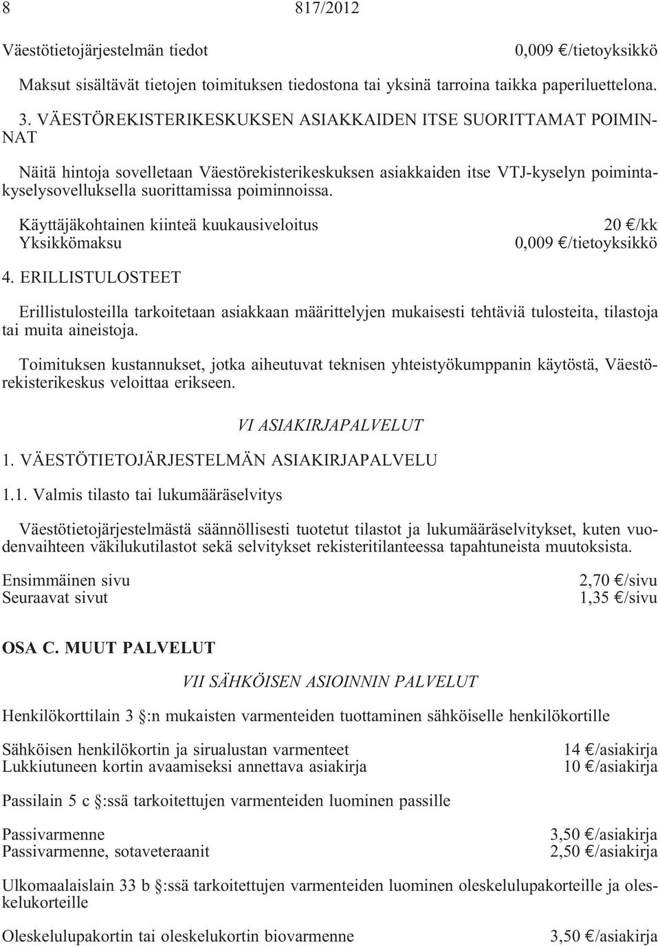 poiminnoissa. Käyttäjäkohtainen kiinteä kuukausiveloitus Yksikkömaksu 20 /kk 4.