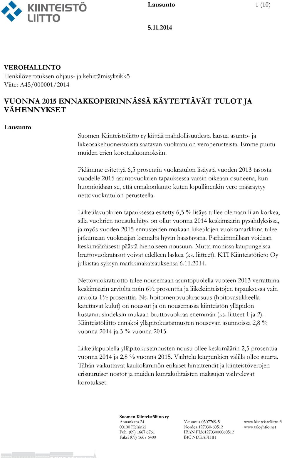 Pidämme esitettyä 6,5 prosentin vuokratulon lisäystä vuoden 2013 tasosta vuodelle 2015 asuntovuokrien tapauksessa varsin oikeaan osuneena, kun huomioidaan se, että ennakonkanto kuten lopullinenkin