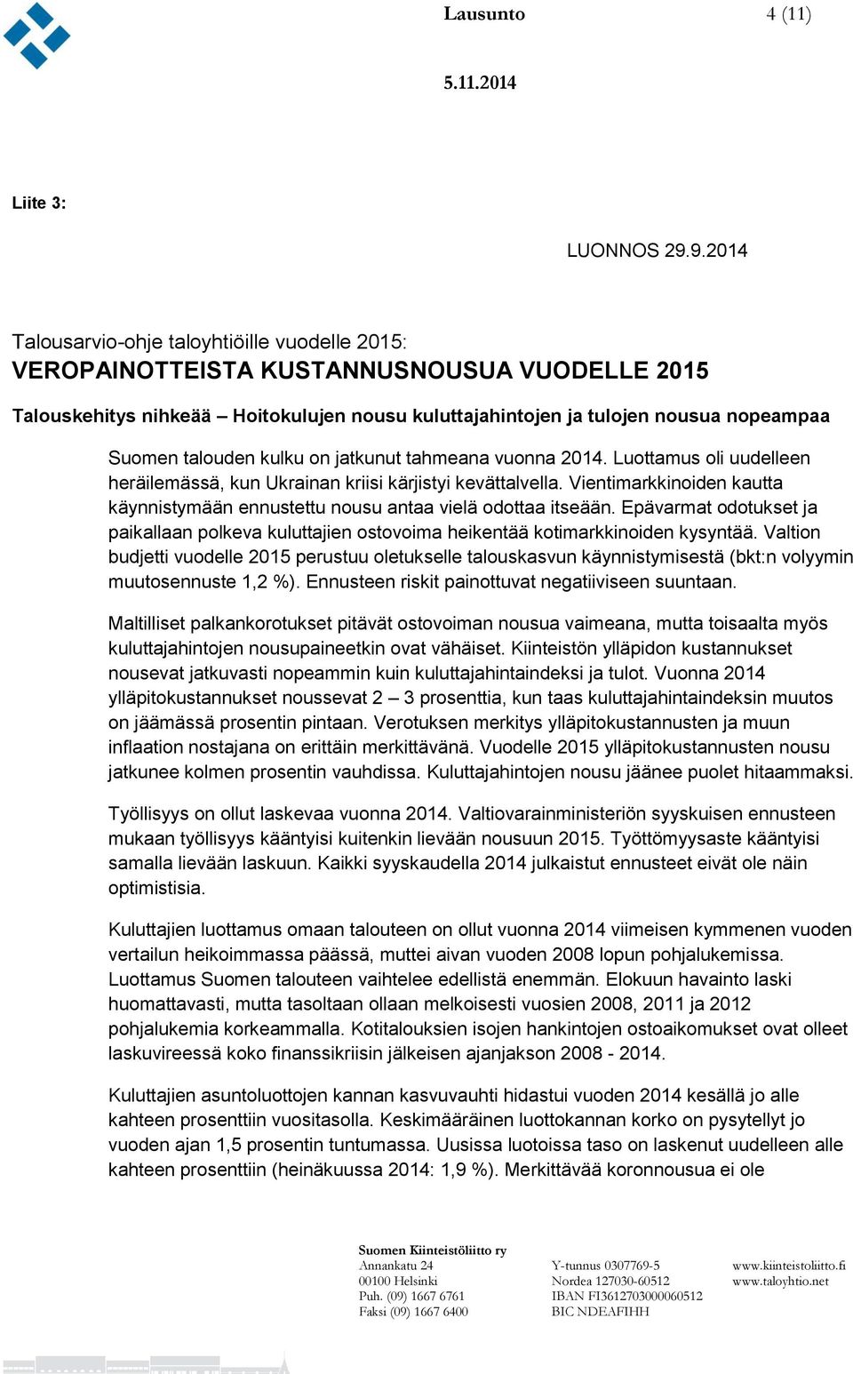 talouden kulku on jatkunut tahmeana vuonna 2014. Luottamus oli uudelleen heräilemässä, kun Ukrainan kriisi kärjistyi kevättalvella.