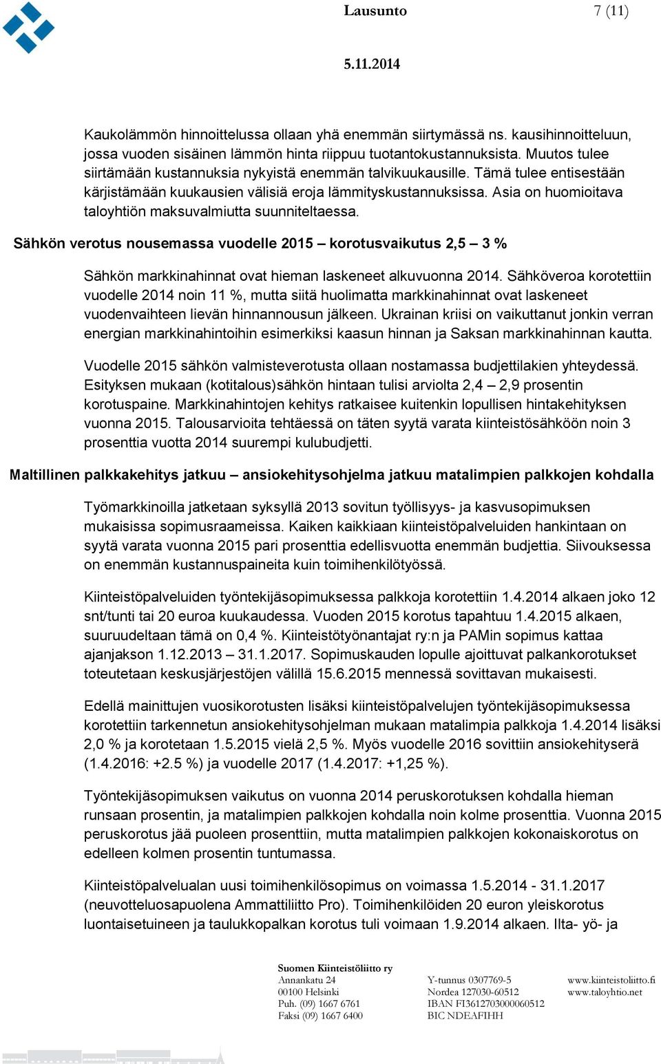 Asia on huomioitava taloyhtiön maksuvalmiutta suunniteltaessa. Sähkön verotus nousemassa vuodelle 2015 korotusvaikutus 2,5 3 % Sähkön markkinahinnat ovat hieman laskeneet alkuvuonna 2014.