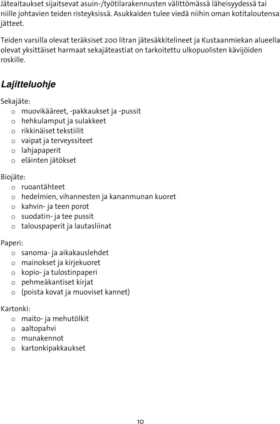 Lajitteluohje Sekajäte: o muovikääreet, -pakkaukset ja -pussit o hehkulamput ja sulakkeet o rikkinäiset tekstiilit o vaipat ja terveyssiteet o lahjapaperit o eläinten jätökset Biojäte: o ruoantähteet