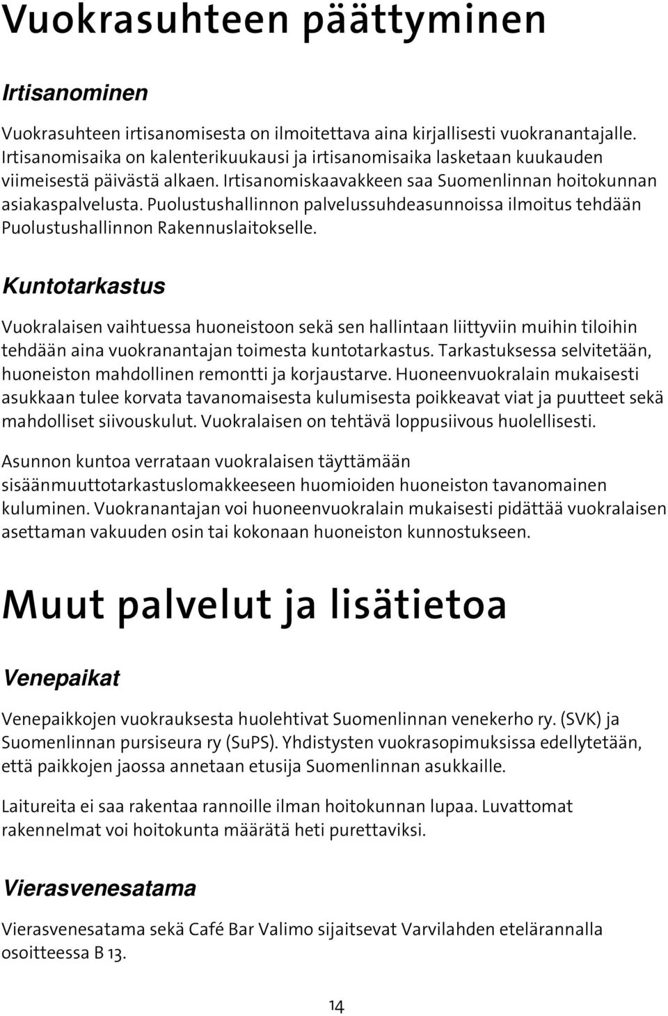 Puolustushallinnon palvelussuhdeasunnoissa ilmoitus tehdään Puolustushallinnon Rakennuslaitokselle.