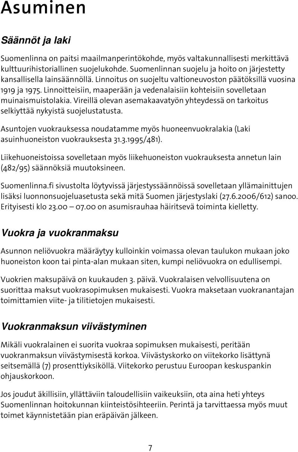 Linnoitteisiin, maaperään ja vedenalaisiin kohteisiin sovelletaan muinaismuistolakia. Vireillä olevan asemakaavatyön yhteydessä on tarkoitus selkiyttää nykyistä suojelustatusta.