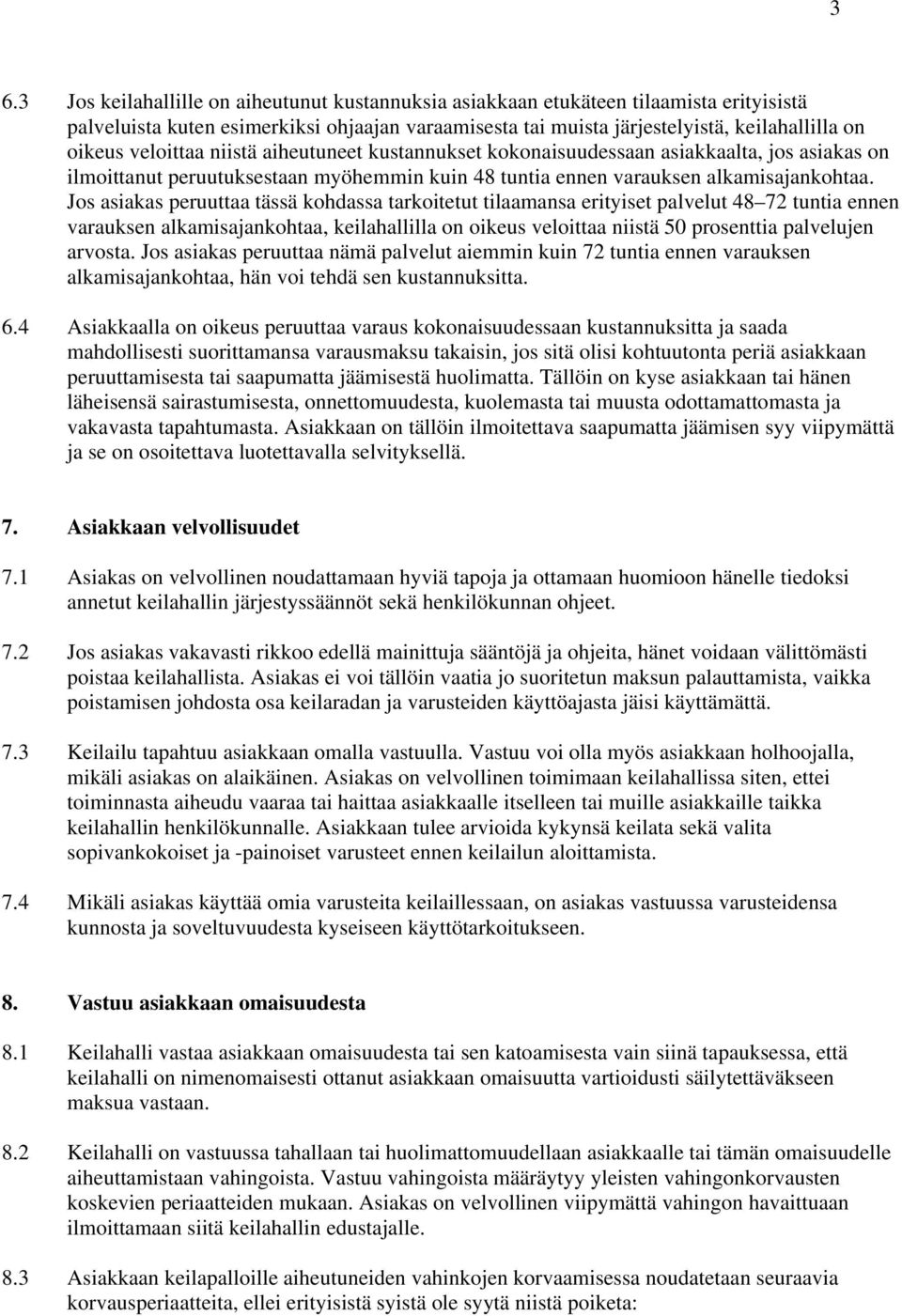 Jos asiakas peruuttaa tässä kohdassa tarkoitetut tilaamansa erityiset palvelut 48 72 tuntia ennen varauksen alkamisajankohtaa, keilahallilla on oikeus veloittaa niistä 50 prosenttia palvelujen