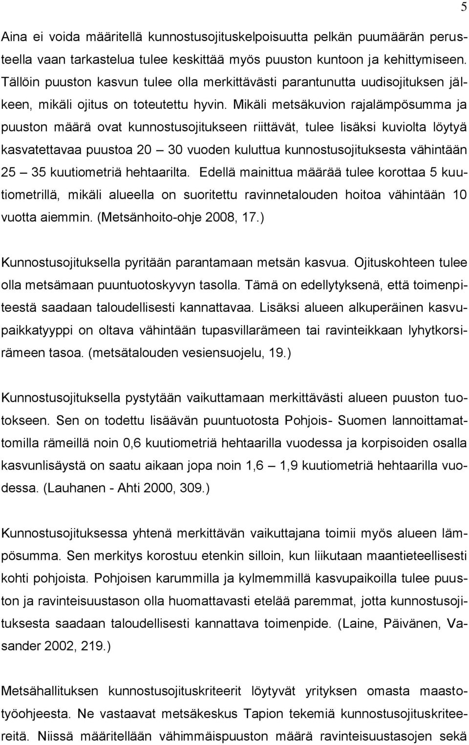 Mikäli metsäkuvion rajalämpösumma ja puuston määrä ovat kunnostusojitukseen riittävät, tulee lisäksi kuviolta löytyä kasvatettavaa puustoa 20 30 vuoden kuluttua kunnostusojituksesta vähintään 25 35