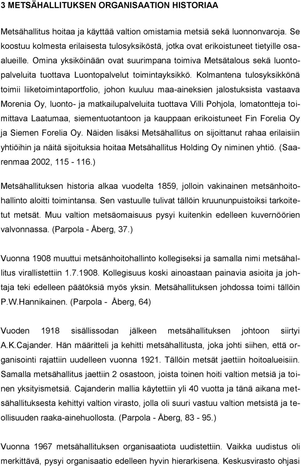 Omina yksiköinään ovat suurimpana toimiva Metsätalous sekä luontopalveluita tuottava Luontopalvelut toimintayksikkö.