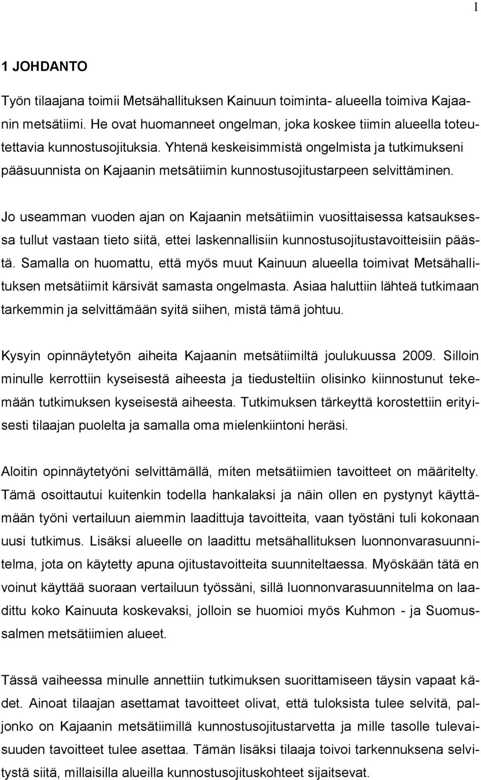 Jo useamman vuoden ajan on Kajaanin metsätiimin vuosittaisessa katsauksessa tullut vastaan tieto siitä, ettei laskennallisiin kunnostusojitustavoitteisiin päästä.