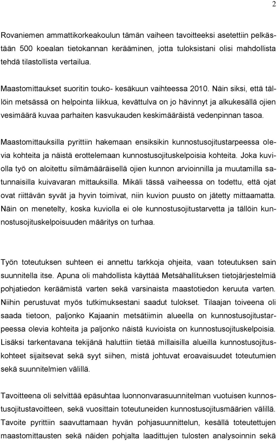 Näin siksi, että tällöin metsässä on helpointa liikkua, kevättulva on jo hävinnyt ja alkukesällä ojien vesimäärä kuvaa parhaiten kasvukauden keskimääräistä vedenpinnan tasoa.