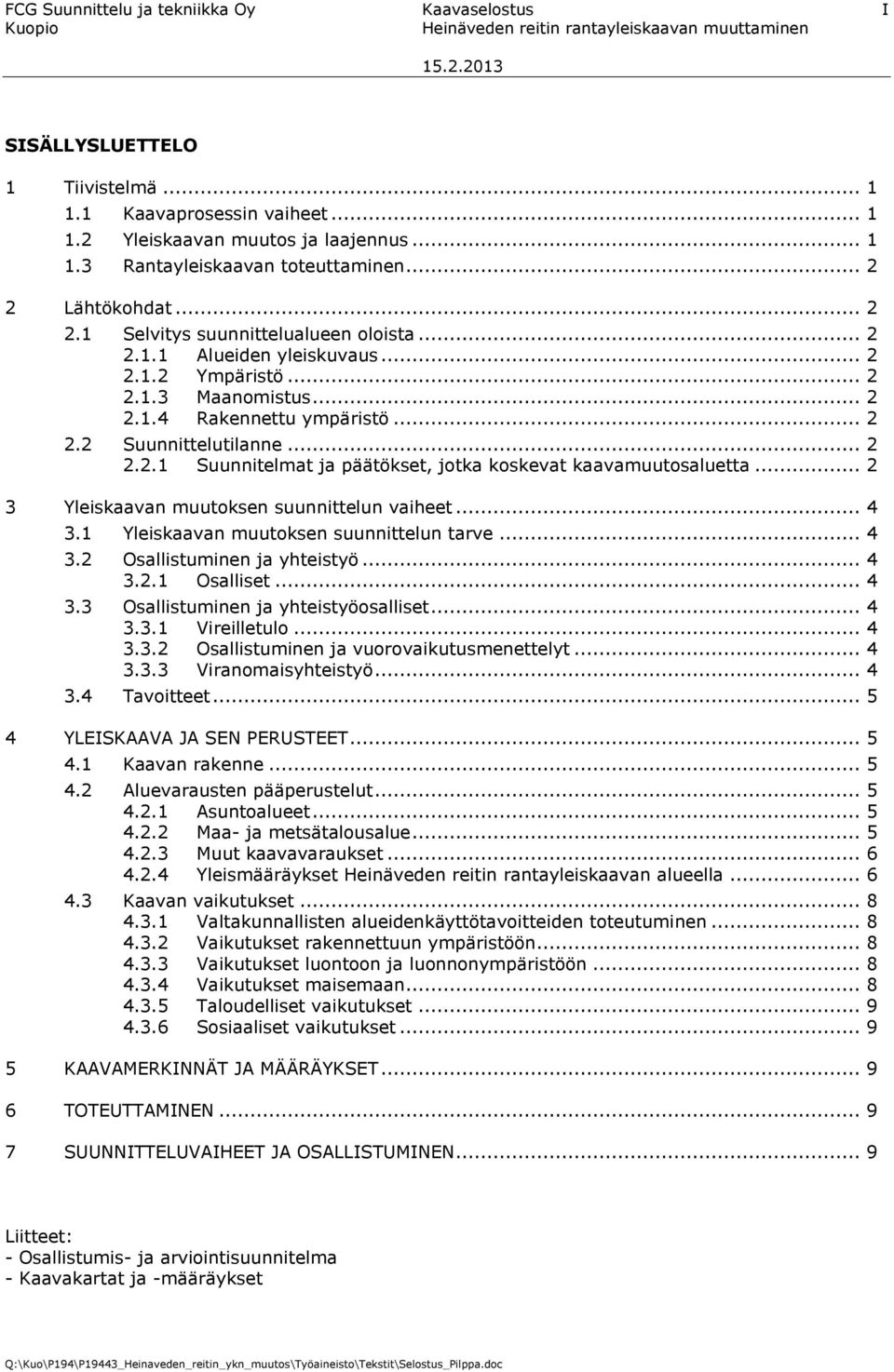 .. 2 2.2.1 Suunnitelmat ja päätökset, jotka koskevat kaavamuutosaluetta... 2 3 Yleiskaavan muutoksen suunnittelun vaiheet... 4 3.1 Yleiskaavan muutoksen suunnittelun tarve... 4 3.2 Osallistuminen ja yhteistyö.