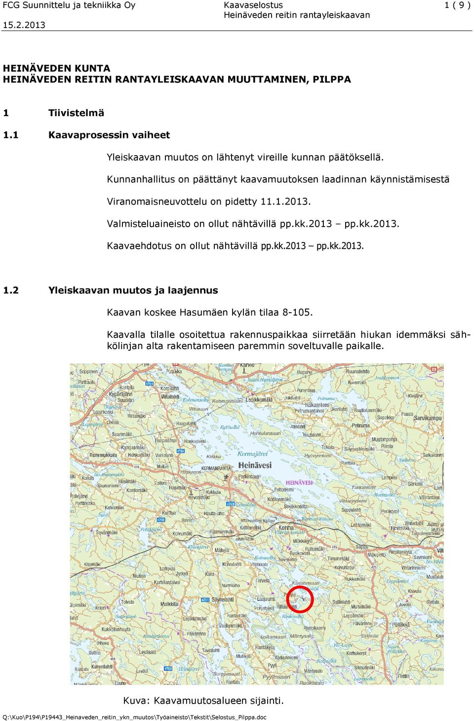 Kunnanhallitus on päättänyt kaavamuutoksen laadinnan käynnistämisestä Viranomaisneuvottelu on pidetty 11.1.2013. Valmisteluaineisto on ollut nähtävillä pp.kk.2013 pp.kk.2013. Kaavaehdotus on ollut nähtävillä pp.