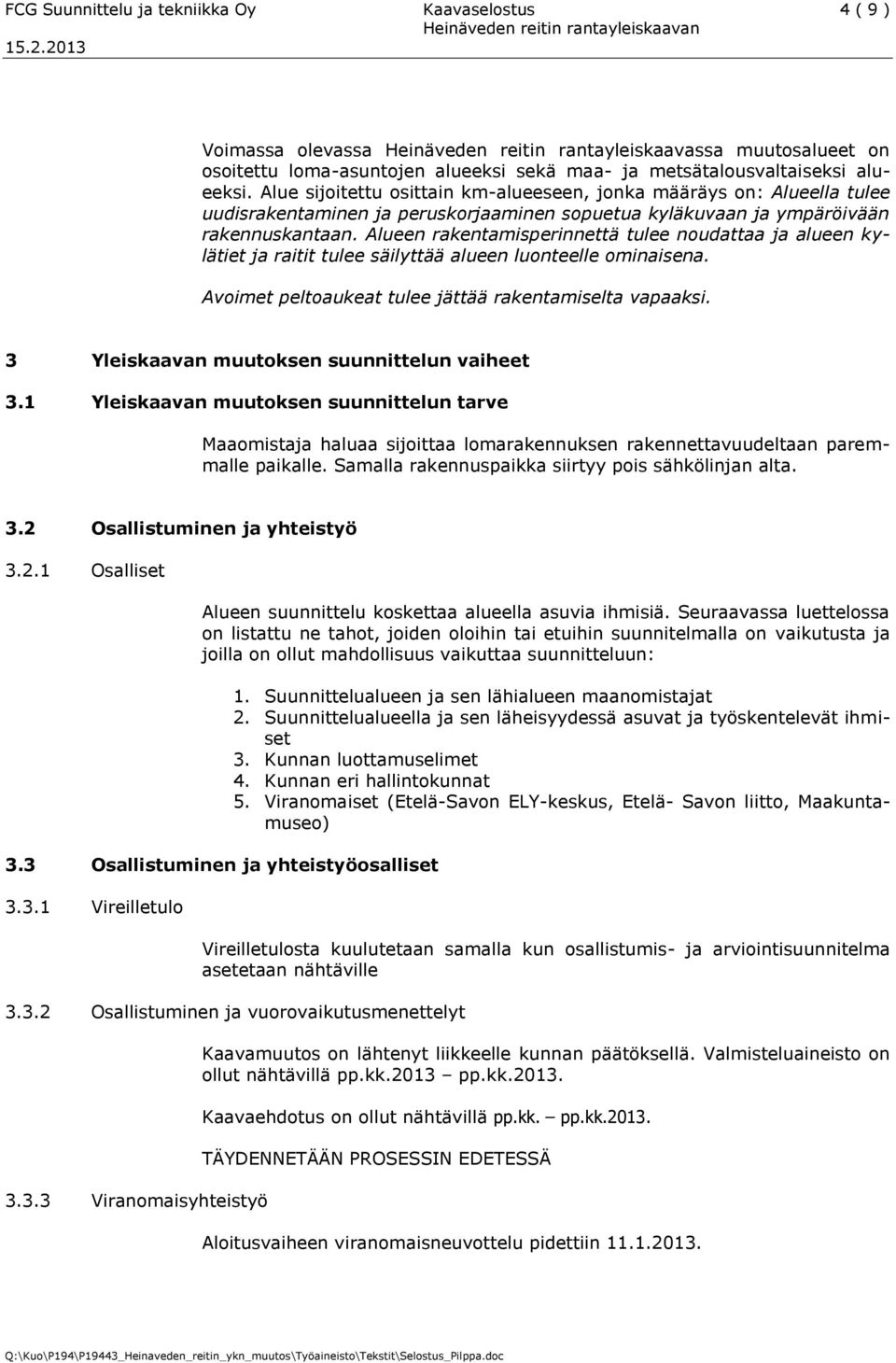 Alueen rakentamisperinnettä tulee noudattaa ja alueen kylätiet ja raitit tulee säilyttää alueen luonteelle ominaisena. Avoimet peltoaukeat tulee jättää rakentamiselta vapaaksi.