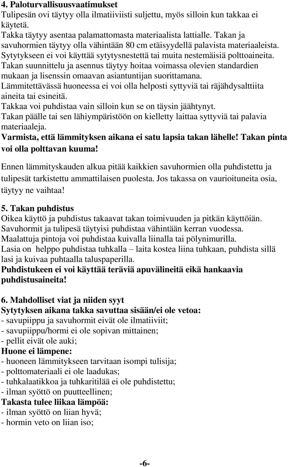 Takan suunnittelu ja asennus täytyy hoitaa voimassa olevien standardien mukaan ja lisenssin omaavan asiantuntijan suorittamana.