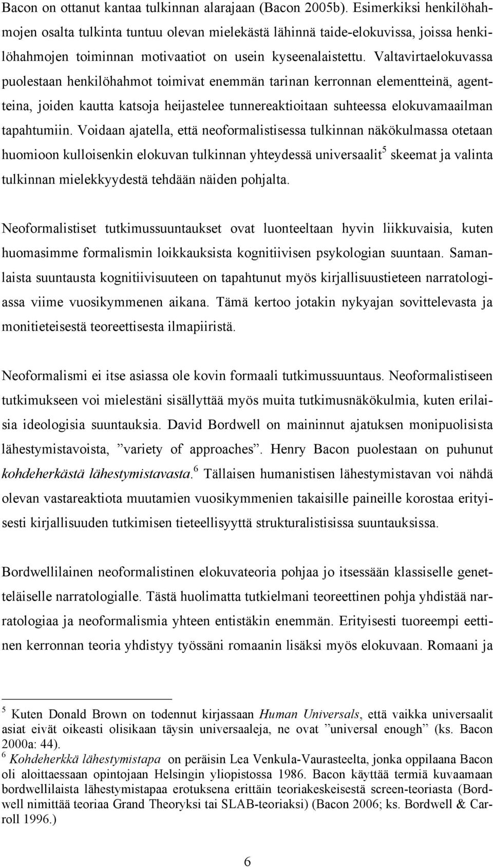 Valtavirtaelokuvassa puolestaan henkilöhahmot toimivat enemmän tarinan kerronnan elementteinä, agentteina, joiden kautta katsoja heijastelee tunnereaktioitaan suhteessa elokuvamaailman tapahtumiin.