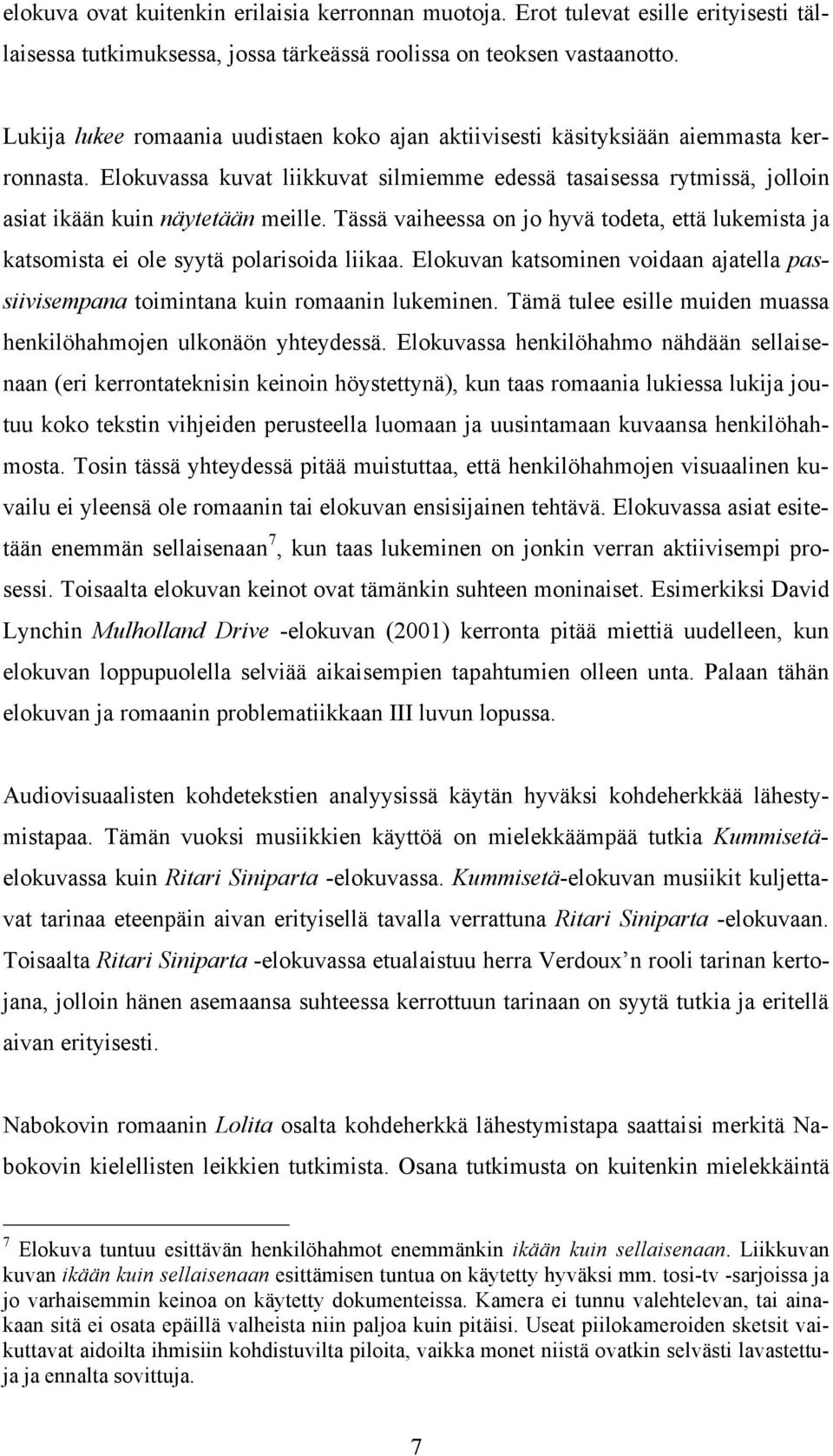 Tässä vaiheessa on jo hyvä todeta, että lukemista ja katsomista ei ole syytä polarisoida liikaa. Elokuvan katsominen voidaan ajatella passiivisempana toimintana kuin romaanin lukeminen.