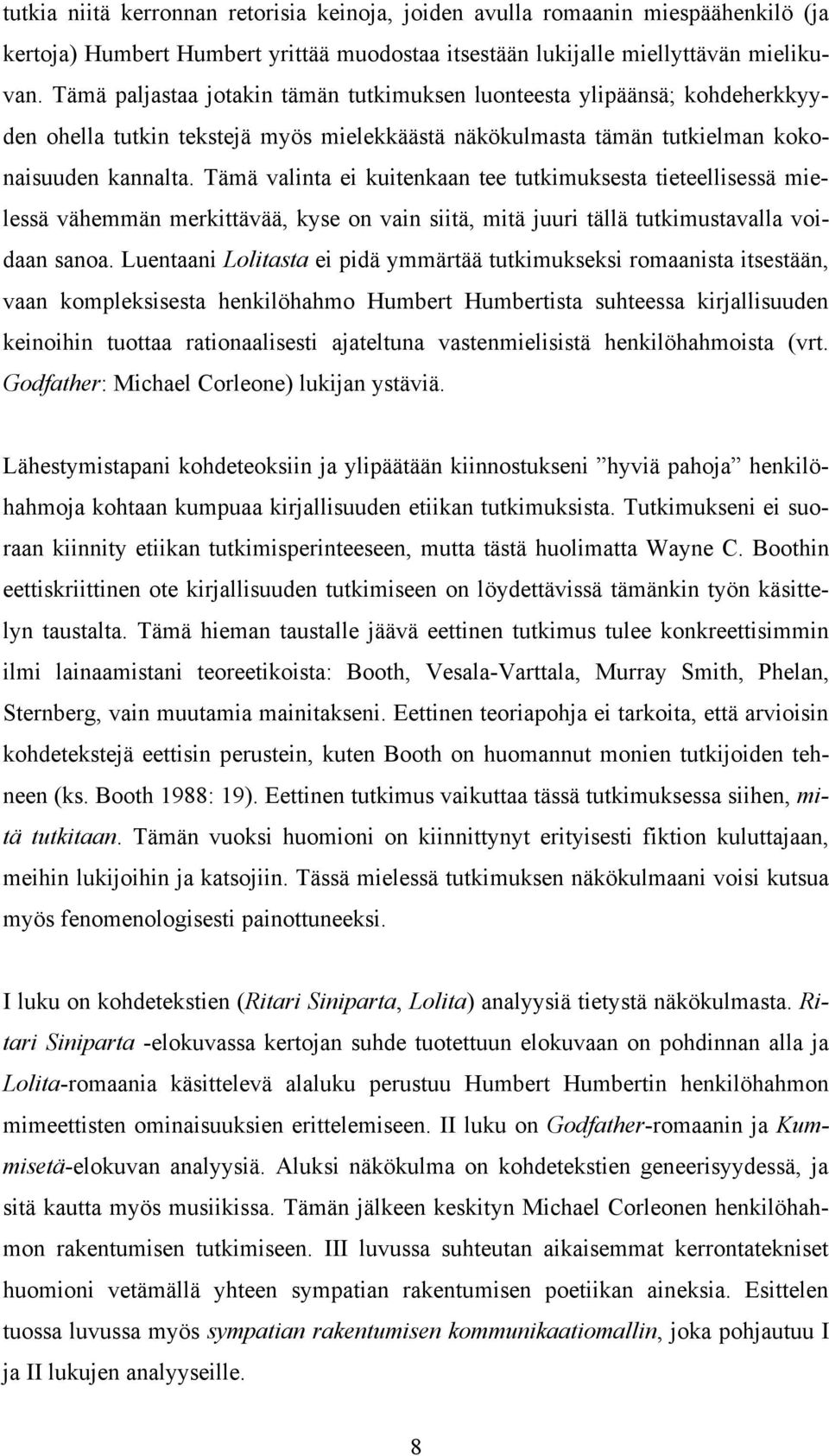 Tämä valinta ei kuitenkaan tee tutkimuksesta tieteellisessä mielessä vähemmän merkittävää, kyse on vain siitä, mitä juuri tällä tutkimustavalla voidaan sanoa.